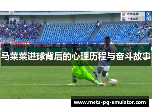 马莱莱进球背后的心理历程与奋斗故事 马莱莱进球背后的心理历程与奋斗故事