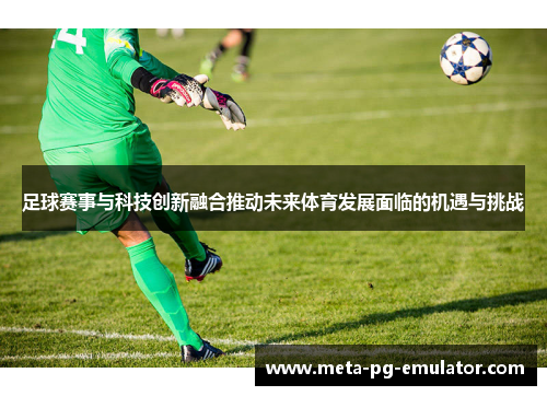 足球赛事与科技创新融合推动未来体育发展面临的机遇与挑战