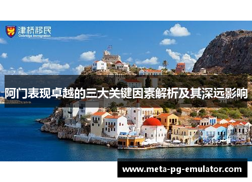 阿门表现卓越的三大关键因素解析及其深远影响 阿门表现卓越的三大关键因素解析及其深远影响